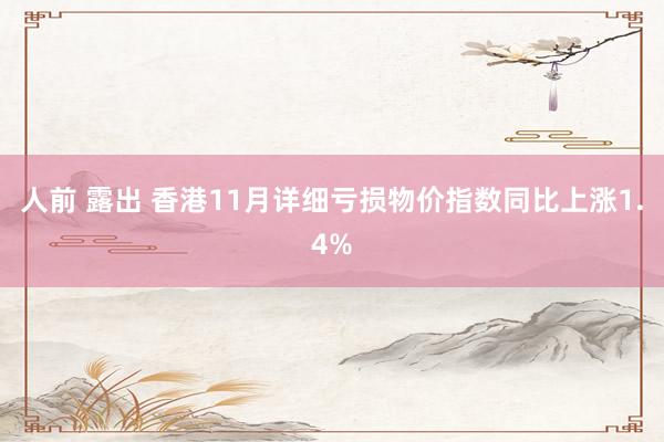 人前 露出 香港11月详细亏损物价指数同比上涨1.4%