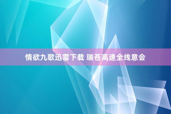 情欲九歌迅雷下载 瑞苍高速全线意会
